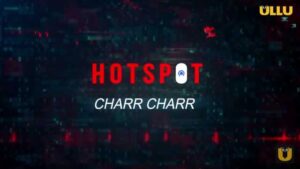 Hotspot Charr Charr Ullu Web Series Cast : Actrees, Roles, Watch Online