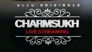 Live Streaming Charmsukh Web Series Cast, ULLU, Actress, Roles, Online