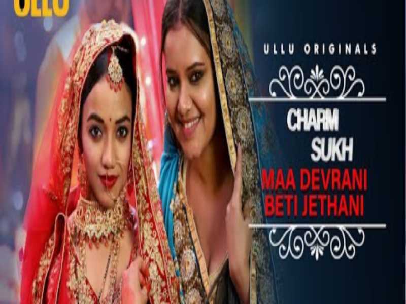 Maa Devrani Beti Jethani (Charmsukh 2022) Ullu Web Series Cast: Watch Online