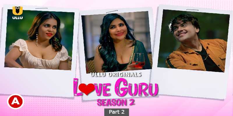 Love Guru Season 2 Part 2 Web Series Cast Ullu 2023